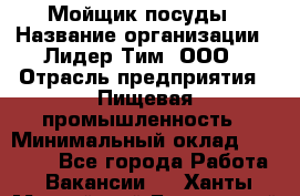 Мойщик посуды › Название организации ­ Лидер Тим, ООО › Отрасль предприятия ­ Пищевая промышленность › Минимальный оклад ­ 18 000 - Все города Работа » Вакансии   . Ханты-Мансийский,Белоярский г.